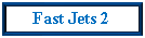 Text Box: Fast Jets 2