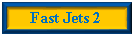 Text Box: Fast Jets 2