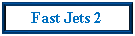 Text Box: Fast Jets 2