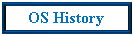 Text Box: OS History