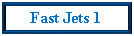 Text Box: Fast Jets 1