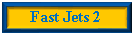 Text Box: Fast Jets 2