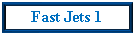 Text Box: Fast Jets 1